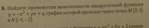 Найдите промежутки монотонности квадратичной функции y = - x ^ 2 - px + q, график которой проходит через точки M(2, 1) и N( - 1, - 2)решите пожалуйста, срочно?